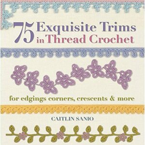 75 Exquisite Trims in Thread Crochet: For Edgings, Corners, Crescents & More by Caitlin Sainio
