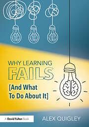 Why Learning Fails (And What To Do About It) by Alex Quigley