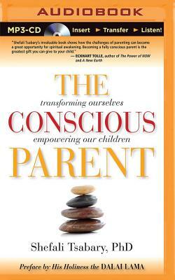 The Conscious Parent: Transforming Ourselves, Empowering Our Children by Shefali Tsabary