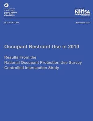 Occupant Restraint Use in 2010: Results From the National Occupant Protection Use Survey Controlled Intersection Study by Tony Jianqiang Ye, National Highway Traffic Safety Administ, Timothy M. Pickrell