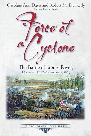 Force of a Cyclone: The Battle of Stones River, December 31, 1862-January 2, 1863 by Robert M. Dunkerly