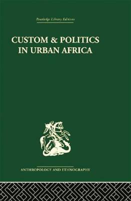 Custom and Politics in Urban Africa: A Study of Hausa Migrants in Yoruba Towns by Abner Cohen