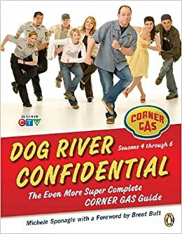 Dog River Confidential: The Even More Super Complete Corner Gas Guide by Brent Butt, Michele Sponagle