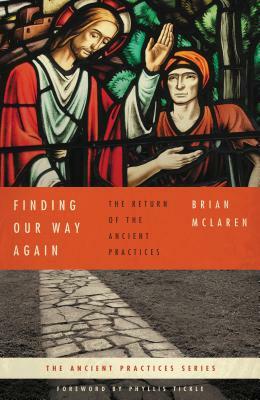 Finding Our Way Again: The Return of the Ancient Practices by Brian D. McLaren
