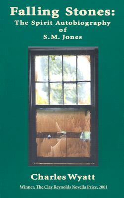 Falling Stones: The Spirit Autobiography of S.M. Jones by Charles Wyatt