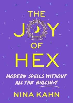 The Joy of Hex: Modern Spells Without All the Bullsh*t by Nina Kahn