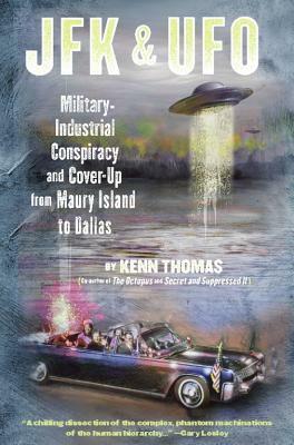 JFK & UFO: Military-Industrial Conspiracy and Cover Up from Maury Island to Dallas by Kenn Thomas