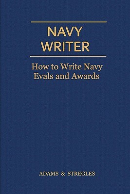 Navy Writer: How to Write Navy Evals and Awards by Adams, Stregles