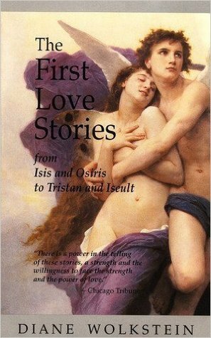 First Love Stories: From Isis and Osiris to Tristan and Iseult by Diane Wolkstein