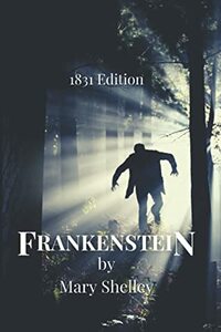 Frankenstein: or, the Modern Prometheus (1831 Edition) by Mary Shelley