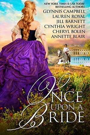 Once Upon A Bride: 6 Captivating Historical Romances from 6 Beloved Bestsellers by Cynthia Wright, Jill Barnett, Cheryl Bolen, Glynnis Campbell, Lauren Royal, Annette Blair