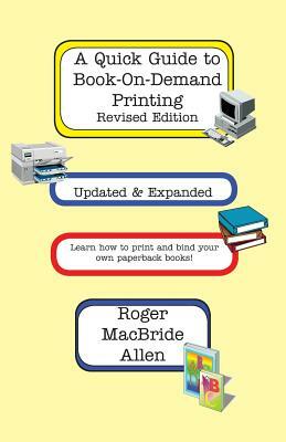 A Quick Guide to Book-On-Demand Printing Revised Edition by Roger MacBride Allen