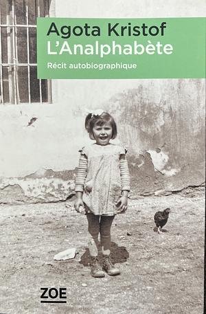 L'Analphabète - Récit autobiographique by Ágota Kristóf, Ágota Kristóf