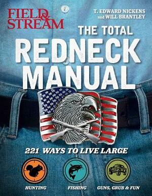 Total Redneck Manual: 221 Ways to Live Large by The Editors of Field &. Stream, Will Brantley, T. Edward Nickens