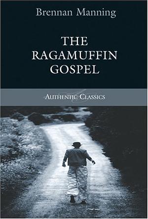 The Ragamuffin Gospel by Brennan Manning