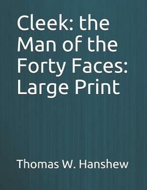 Cleek: The Man of the Forty Faces: Large Print by Thomas W. Hanshew