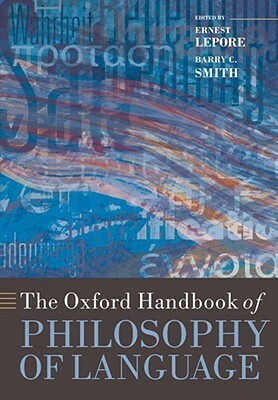 The Oxford Handbook of Philosophy of Language by Barry C. Smith, Ernest Lepore