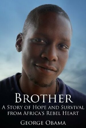 Brother: A Story of Hope and Survival from Africa's Rebel Heart by George Obama, Damien Lewis