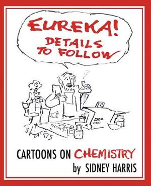 Eureka! Details to Follow: Cartoons on Chemistry by Sidney Harris