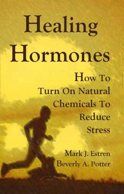 Healing Hormones: How to Turn on Natural Chemicals to Reduce Stress by Beverly A. Potter, Mark James Estren