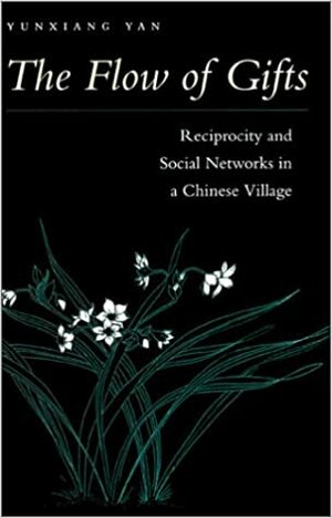 The Flow of Gifts: Reciprocity and Social Networks in a Chinese Village by Yunxiang Yan