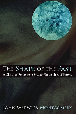 The Shape of the Past by John Warwick Montgomery