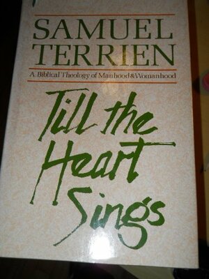 Till the Heart Sings: A Biblical Theology of Manhood & Womanhood by Samuel Terrien