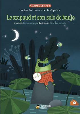 Le Crapaud Et Son Solo de Banjo: Les Grandes Chansons Des Tout-Petits by 