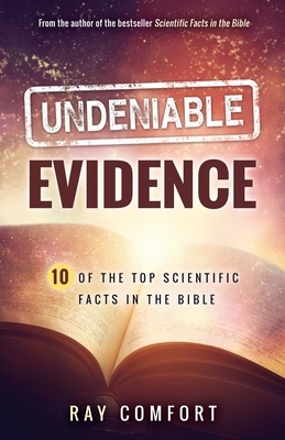 Undeniable Evidence: Ten of the Top Scientific Facts in the Bible by Ray Comfort