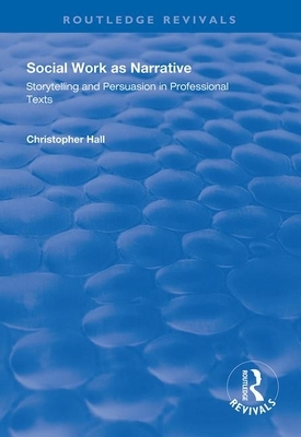 Social Work as Narrative: Storytelling and Persuasion in Professional Texts by Christopher Hall