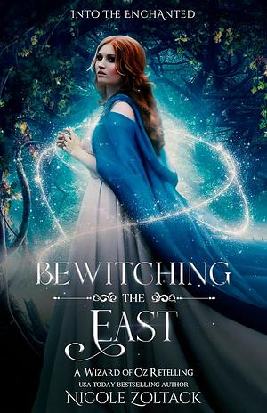 Bewitching the East: A Wizard of Oz Retelling by Nicole Zoltack