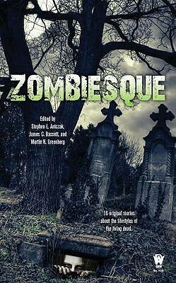 Zombiesque by S. Boyd Taylor, Nancy A. Collins, Del Stone Jr., Charles Pinion, Stephen L. Antczak, Richard Lee Byar, Laszlo Xalier, James C. Bassett, Wendy Webb, Gregory Nicoll, Seanan McGuire, G.K. Hayes, Jean Rabe, Jim C. Hines, Martin H. Greenberg, Sean Taylor, Robert Sommer