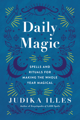 365 Magical Days: A Perpetual Calendar of Spells, Rituals, and Feasts by Judika Illes