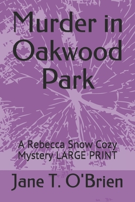 Murder in Oakwood Park: A Rebecca Snow Cozy Mystery LARGE PRINT by Jane T. O'Brien