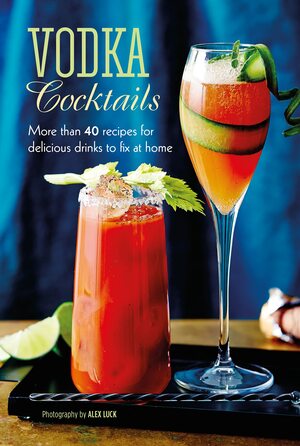 Vodka Cocktails: More than 40 recipes for delicious drinks to fix at home by Ryland Peters Small