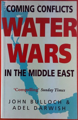 Water Wars: Coming Conflicts in the Middle East by John Bulloch, Adil Darwish