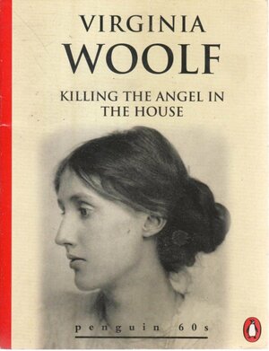 Killing the Angel in the House by Virginia Woolf