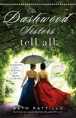 The Dashwood Sisters Tell All: A Modern-Day Novel of Jane Austen by Beth Pattillo