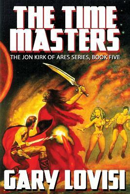The Time Masters: Jon Kirk of Ares, Book 5 by Gary Lovisi