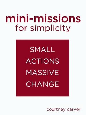 Mini-missions for Simplicity: small actions for massive change by Courtney Carver