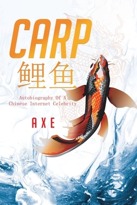 Carp &#40100;&#40060;: Autobiography Of A Chinese Internet Celebrity by Axe