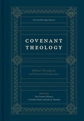 Covenant Theology: Biblical, Theological, and Historical Perspectives by Guy Prentiss Waters, Guy Prentiss Waters