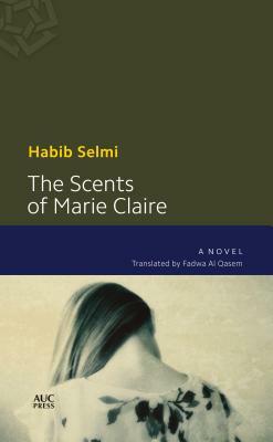 The Scents of Marie-Claire: A Modern Arabic Novel by Habib Selmi