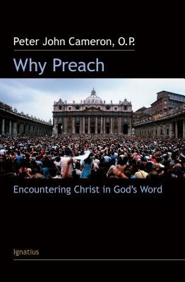 Why Preach: Encountering Christ in God's Word by Peter John Cameron