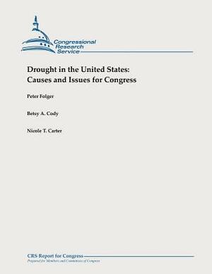 Drought in the United States: Causes and Issues for Congress by Betsy A. Cody, Nicole T. Carter, Peter Folger