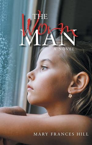 The Worm Man: A Novel by Mary Frances Hill