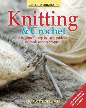 Knitting & Crochet: A Beginner's Step-By-Step Guide to Methods and Techniques by Charlotte Gerlings