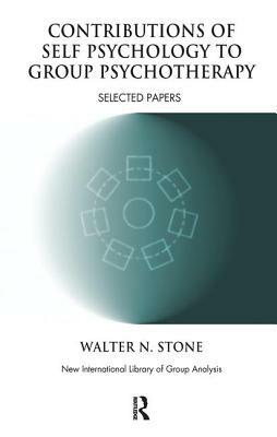 Contributions of Self Psychology to Group Psychotherapy: Selected Papers by Walter N. Stone