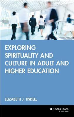 Exploring Spirituality and Culture in Adult and Higher Education by Elizabeth J. Tisdell