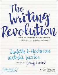 The Writing Revolution: A Guide to Advancing Thinking Through Writing in All Subjects and Grades by Natalie Wexler, Judith C. Hochman